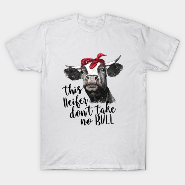 This Heifer Dont Take No Bull Shirt - New - T-Shirt | TeePublic